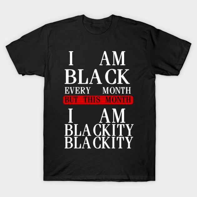 I AM BLACK EVERY MONTH T-Shirt by ERRAMSHOP